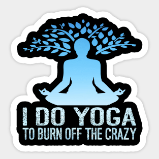 I Do Yoga To Burn Off The Crazy Sticker